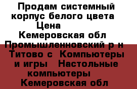 Продам системный корпус белого цвета › Цена ­ 2 000 - Кемеровская обл., Промышленновский р-н, Титово с. Компьютеры и игры » Настольные компьютеры   . Кемеровская обл.